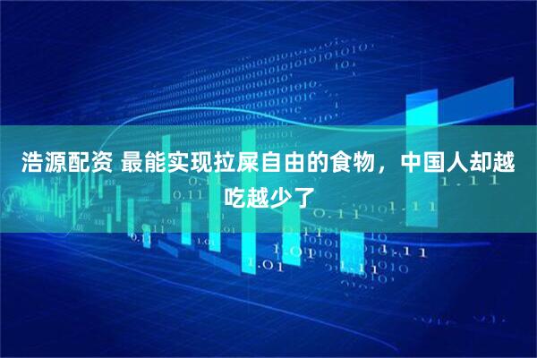 浩源配资 最能实现拉屎自由的食物,中国人却越吃越少了